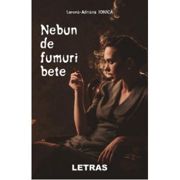 Nebun de fumuri bete - Lorena-Adriana Ionica