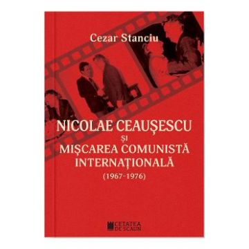 Nicolae Ceausescu si miscarea comunista internationala (1967-1976) - Cezar Stanciu