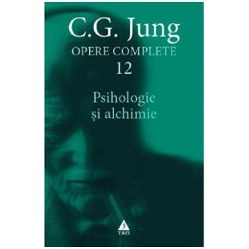 Opere complete 12: Psihologie si alchimie - C.G. Jung