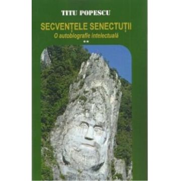 Secventele senectutii. O autobiografie intelectuala Vol.2 - Titu Popescu