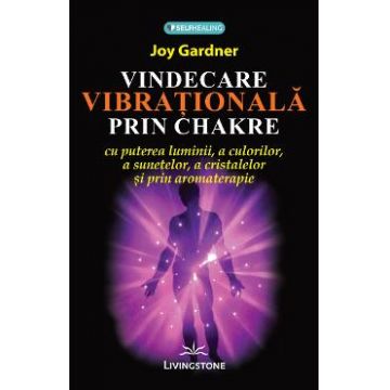 Vindecare vibrationala prin Chakre - Joy Gardner