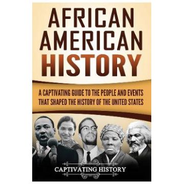 African American History: A Captivating Guide to the People and Events that Shaped the History of the United States