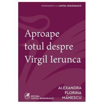 Aproape totul despre Virgil Ierunca - Alexandra Florina Manescu