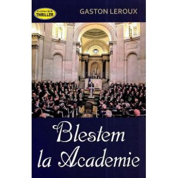 Blestem la academie - Gaston Leroux