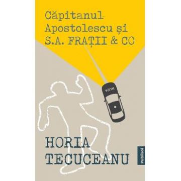 Capitanul Apostolescu si S.A. Fratii & Co - Horia Tecuceanu