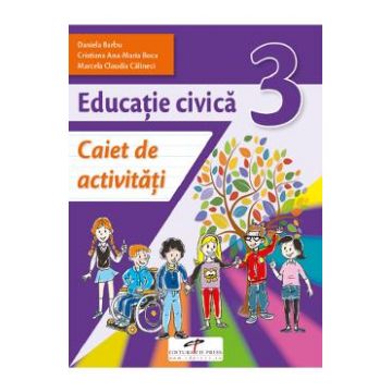 Educatie civica - Clasa 3 - Caiet de activitati - Daniela Barbu, Cristiana Ana-Maria Boca, Marcela Claudia Calineci