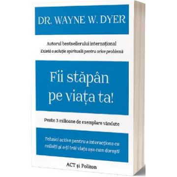 Fii stapan pe viata ta - Dr. Wayne W. Dyer