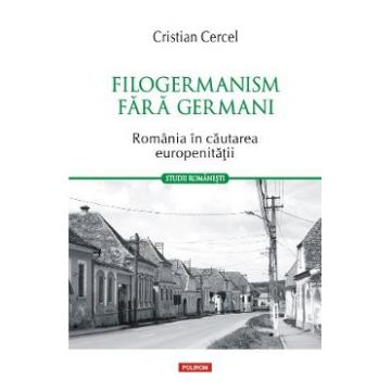 Filogermanism fara germani. Romania in cautarea europenitatii - Cristian Cercel