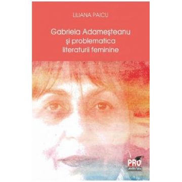 Gabriela Adamesteanu si problematica literaturii feminine - Liliana Paicu