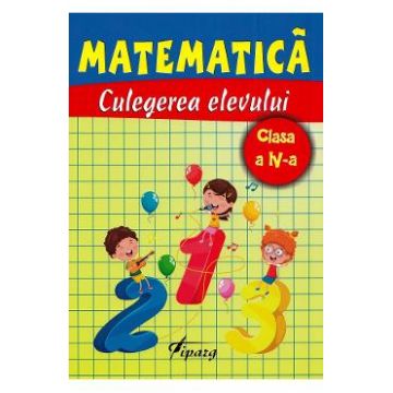 Matematica - Clasa 4 - Culegerea elevului - Marinela Chiriac, Ana Bosoaga, Madalina Ionescu, Adriana Ivascu, Magdalena Balan