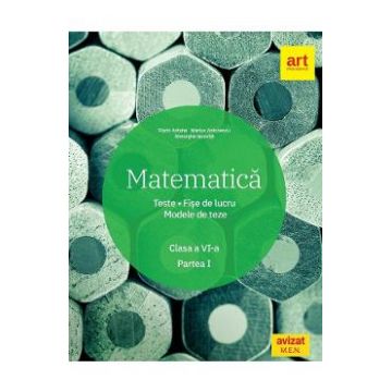 Matematica - Clasa 6. Sem.1 - Teste. Fise de lucru. Modele de teze - Marius Antonescu, Florin Antohe, Gheorghe Iacovita