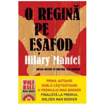 O regina pe esafod - Hilary Mantel