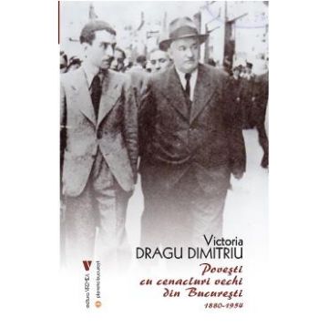Povesti cu cenacluri vechi din Bucuresti 1880-1954 - Victoria Dragu Dimitriu