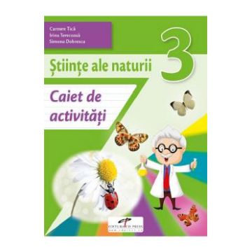 Stiinte ale naturii - Clasa 3 - Caiet de activitati - Carmen Tica, Irina Terecoasa, Simona Dobrescu