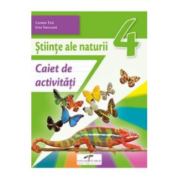 Stiinte ale naturii - Clasa 4 - Caiet de activitati - Carmen Tica, Irina Terecoasa