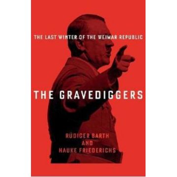 The Gravediggers: 1932, The Last Winter of the Weimar Republic - Hauke Friederichs, Rudiger Barth