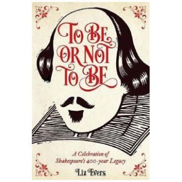 To Be or Not To Be: A Celebration of Shakespeare's 400-year Legacy - Liz Evers