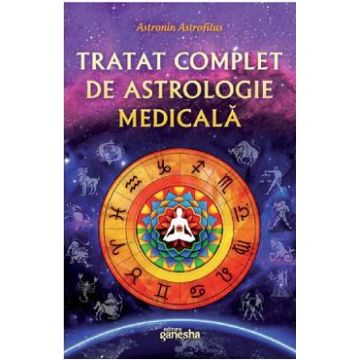 Tratat complet de astrologie medicala - Astronin Astrofilus