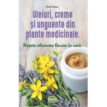Uleiuri, creme si unguente din plante medicinale - Rudi Beiser