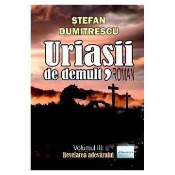 Uriasii de demult. Revelarea adevarului Vol.3 - Stefan Dumitrescu