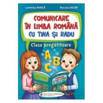 Comunicare in limba romana cu Tina si Radu - Clasa pregatitoare - Luminita Minca, Roxana Iacob
