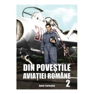 Din povestile aviatiei romane 2 - Sorin Turturica