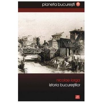 Istoria Bucurestilor - Nicolae Iorga