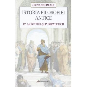 Istoria filosofiei antice Vol.4: Aristotel si peripateticii - Giovanni Reale
