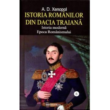 Istoria romanilor din Dacia Traiana Vol.6 - A.D. Xenopol
