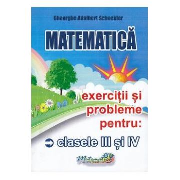 Matematica - Clasele 3-4 - Exercitii si probleme - Gheorghe Adalbert Schneider