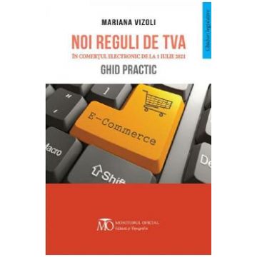 Noi reguli de TVA in comertul electronic de la 1 Iulie 2021. Ghid practic - Mariana Vizoli