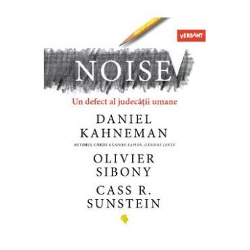 Noise. Un defect al judecatii umane - Daniel Kahneman, Olivier Sibony, Cass R. Sunstein