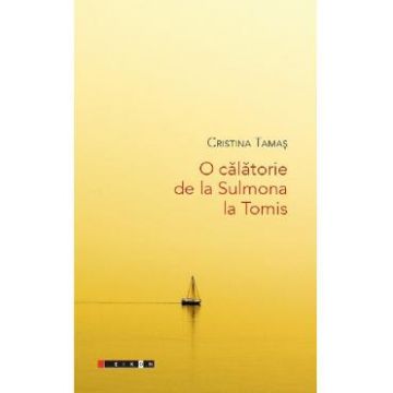 O calatorie de la Sulmona la Tomis - Cristina Tamas