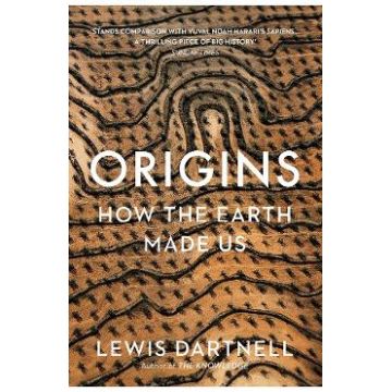 Origins: How the Earth Made Us - Lewis Dartnell