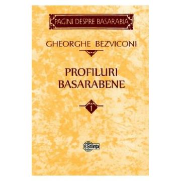 Profiluri basarabene Vol.1 - Gheorghe Bezviconi