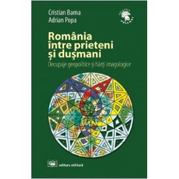 Romania intre prieteni si dusmani - Cristian Barna, Adrian Popa