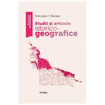 Studii si articole istorico-geografice - Gheorghe I. Nastase