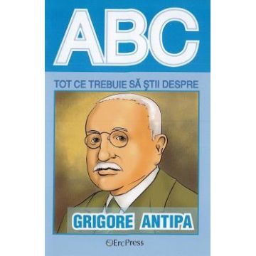 ABC Tot ce trebuie sa stii despre Grigore Antipa