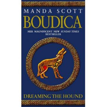 Boudica: Dreaming the Hound. Boudica #3 - Manda Scott
