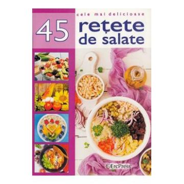 Cele mai delicioase 45 retete de salate