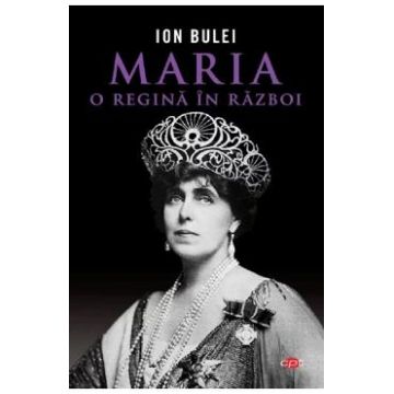 Maria, o regina in razboi - Ion Bulei