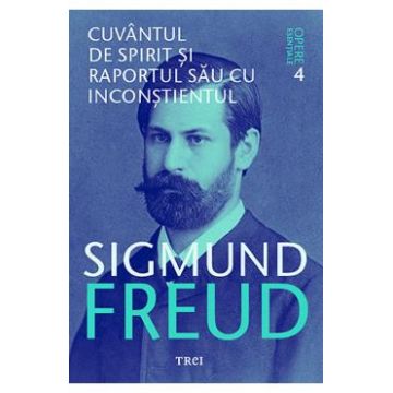 Opere esentiale. Vol.4: Cuvantul de spirit si raportul sau cu inconstientul - Sigmund Freud
