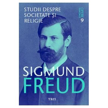 Opere esentiale. Vol.9: Studii despre societate si religie - Sigmund Freud
