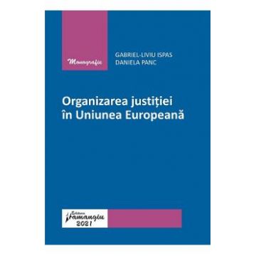 Organizarea justitiei in Uniunea Europeana - Gabriel-Liviu Ispas, Daniela Panc