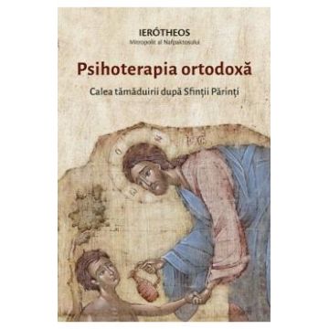 Psihoterapia ortodoxa. Calea tamaduirii dupa Sfintii Parinti - Mitropolitul Ierotheos Vlachos