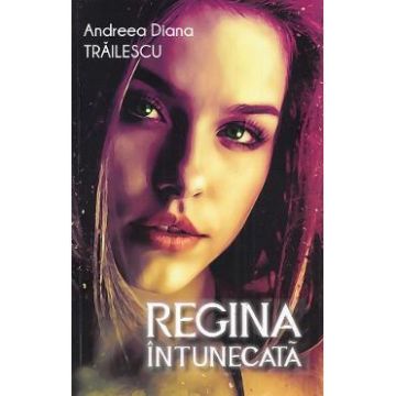 Regina intunecata - Andreea Diana Trailescu
