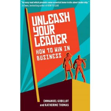 Unleash Your Leader: How to win in business - Emmanuel Gobillot, Katherine Thomas