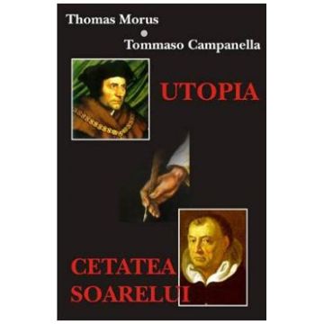 Utopia. Cetatea Soarelui - Thomas Morus, Tommaso Campanella