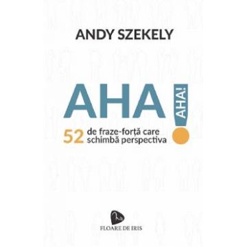 Aha! 52 de fraze-forta care schimba perspectiva - Andy Szekely
