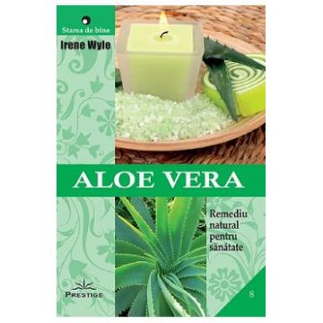 Aloe vera. Remediu natural pentru sanatate - Irene Wyle